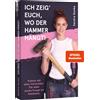 Sandra Hunke Ich zeig' euch, wo der Hammer hängt!: Schluss mit alten (Tascabile)