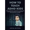 Ann R Sutton How To Teach ADHD Kids (Tascabile)