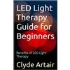 Clyde Artair LED Light Therapy Guide for Beginners (Tascabile)