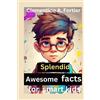 Clementine A Fortier Splendid awesome facts for smart kids (Tascabile)