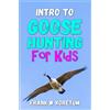 Frank W Koretum Intro to Canada Goose Hunting for Kids (Tascabile)
