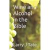 Larry J Tate Wine and Alcohol in the Bible (Tascabile) Legalism