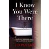 J D Pullan I Know You Were There (Tascabile)