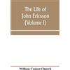 William Conant Church The life of John Ericsson (Volume I) (Tascabile)