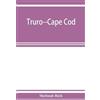 Shebnah Rich Truro--Cape Cod; or, Land marks and sea marks (Tascabile)