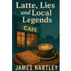 James Hartley Latte, Lies, and Local Legends (Tascabile)