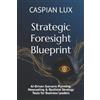 Caspian Lux Strategic Foresight Blueprint (Tascabile) Strategic Advantage