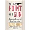 David Rieff At the Point Of a Gun: Democratic Dreams and Armed Inter (Tascabile)