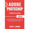 Albert F Johnson Adobe Photoshop 2025 User Guide (Tascabile)