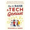 Shahneila Saeed How to Raise a Tech Genius (Tascabile)