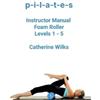 Catherine Wilks p-i-l-a-t-e-s Instructor Manual Foam Roller - Levels (Tascabile)