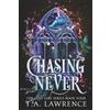T. A. Lawrence Chasing Never: A Dark Fantasy Romance Peter Pan Retelling: The Lost Girl Series