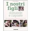 De Agostini I nostri figli. Domande e risposte. Dalla prima infanzia all'adolescenza, tutto quello che vorreste chiedere all'esperto