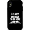 Book Lover Gift Co Custodia per iPhone X/XS Chiudo il mio libro per essere qui Amante della lettura divertente