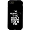 Sarcastic Humor Co Custodia per iPhone SE (2020) / 7/8 la probabilità che mi prenda cura si sta arrotondando a zero Divertente
