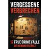 Korada Verlag Vergessene Verbrechen: 12 True Crime Fälle die niemand erzählt - grausam, schockierend und real