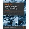 Packt Publishing Mastering ROS for Robotics Programming: Best practices and troubleshooting solutions when working with ROS