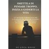 Luca Rossi Smettila di pensare troppo, inizia a goderti la vita (Tascabile)