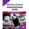 BPB Publications Ubuntu System Administration Guide: Ubuntu Desktop, Server, security, and DevOps automation (English Edition)