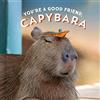 Chronicle Books You're a Good Friend, Capybara