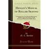Forgotten Books Henley's Manual of Roller Skating (Classic Reprint): Containing Over Two Hundred Illustrations, With Complete Descriptions of All Movements Performed on Roller Skates