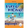 Più O Meno 1. La Matematica in Vacanza. Ediz. per La Scuola