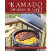 Ulysses Press The Kamado Smoker and Grill Cookbook: Recipes and Techniques for the World's Best Barbecue