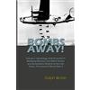 Ralph Welsh BOMBS AWAY! Volume I: Anthology oF B-24 and B-17 Bombing Missions and Other Stories and Illustrations Related to the Life, Times, Personnel of World War II