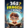 Julia Clark 365 Fragen an dein Kind: Das wunderbare Fragespiel für Kinder bis 8 Jahre - Entdecke die Welt durch die Augen deines Kindes