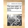 Multiple Contributors The New Sylph, Or, Guardian Angel. a Story. (Tascabile)