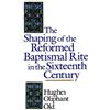 Hughes Oliphant The Shaping of the Reformed Baptismal Rite in the Si (Tascabile)