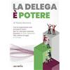 libri d'impresa LA DELEGA È POTERE: Come organizzare ruoli, processi e team per far crescere l'azienda, passare da 100% operativo alla cabina di regia in 12 mesi