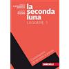 Zanichelli La seconda luna. Leggere. Costellazioni di racconti e poesie. Per le Scuole superiori. Con Contenuto digitale (fornito elettronicamente) (Vol. 1)