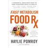 Ten Speed Press Fast Metabolism Food Rx: 7 Powerful Prescriptions to Feed Your Body Back to Health