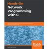 Packt Publishing Hands-On Network Programming with C: Learn socket programming in C and write secure and optimized network code