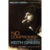 Thomas Nelson No Compromise: The Life Story of Keith Green