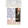 Ballantine Books How to Raise a Healthy Child in Spite of Your Doctor: One of America's Leading Pediatricians Puts Parents Back in Control of Their Children's Health