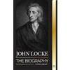 United Library John Locke: The biography of the Enlightenment thinker, philosopher and physician and his theory of natural rights