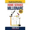 Home Service Expert, The Home Service Millionaire: How I Went from $50,000 in Debt to a $30 Million+ Business in Seven Years
