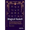 Apress Magical Haskell: A Friendly Approach to Modern Functional Programming, Type Theory, and Artificial Intelligence