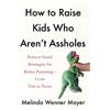 Headline Home How to Raise Kids Who Aren't Assholes: Science-based strategies for better parenting - from tots to teens