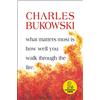 Ecco What Matters Most Is How Well You Walk Through the Fire: A Posthumous Bukowski Collection - Raw and Authentic Literary Poetry