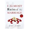 CREATESPACE I Almost Ruined My Marriage: My true life story