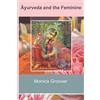 Narayana Ayurveda & Yoga Academy Ayurveda and the Feminine: Heal your inner Goddess & claim your power back with this step by step guide to Āyurveda, meditation, and other ancient rituals