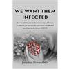 Redhawk Publications We Want Them Infected: How the failed quest for herd immunity led doctors to embrace the anti-vaccine movement and blinded Americans to the threat of COVID