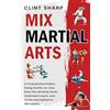 Primasta Mix Martial Arts: A Comprehensive Guide to Boxing, Brazilian Jiu-Jitsu, Muay Thai, Wrestling, Karate, Taekwondo, Kung Fu, Judo, Sambo, and Capoeira for MMA Mastery