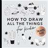 B Blue Star Press All the Things: How to Draw Books for Ki: How to Draw Books for Kids with Cars, Unicorns, Dragons, Cupcakes, and More (Summer Activity Book for Kids): 1