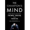 Harmony/Rodale/Convergent The Champion's Mind: How Great Athletes Think, Train, and Thrive