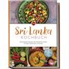 edition etia Sri Lanka Kochbuch: Die leckersten Rezepte der srilankischen Küche für jeden Geschmack und Anlass - inkl. Brotrezepten, Dips & Desserts