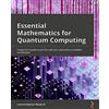 Packt Publishing Essential Mathematics for Quantum Computing: A beginner's guide to just the math you need without needless complexities